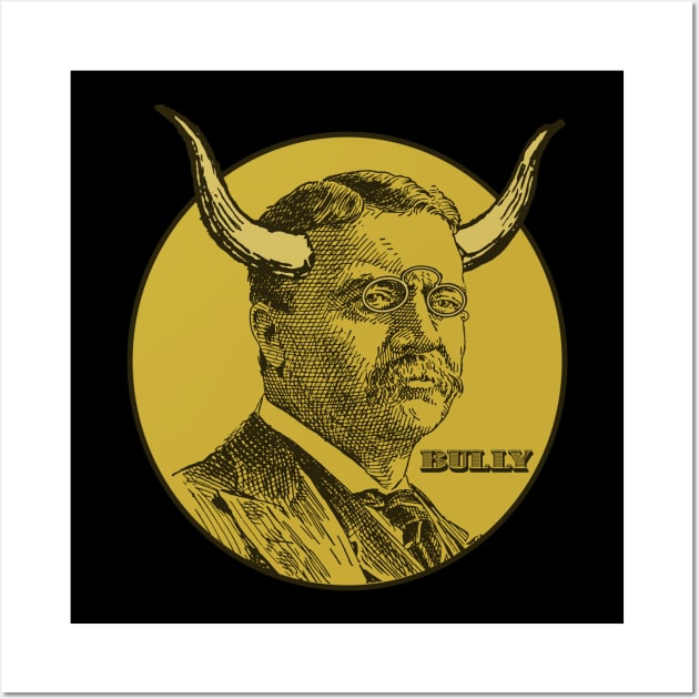 Theodore Roosevelt - Big Bully Wall Art by PinnacleOfDecadence